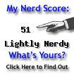I am nerdier than 51% of all people. Are you nerdier? Click here to find out!
